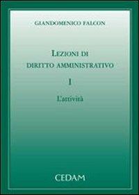 Lezioni di diritto amministrativo. Vol. 1: L'attività - Giandomenico Falcon - Libro CEDAM 2005 | Libraccio.it