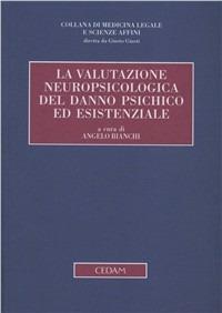 La valutazione neuropsicologica del danno psichico ed esistenziale  - Libro CEDAM 2005, Collana di medicina legale e sc. affini | Libraccio.it