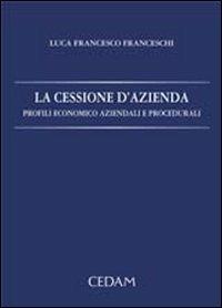 La cessione d'azienda. Profili economico aziendali e procedurali - Luca Franceschi - Libro CEDAM 2007 | Libraccio.it