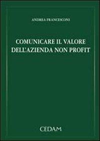 Comunicare il valore dell'azienda non profit - Andrea Francesconi - Libro CEDAM 2007 | Libraccio.it