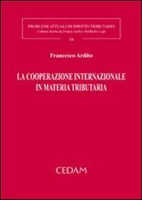 La cooperazione internazionale in materia tributaria - Francesco Ardito - Libro CEDAM 2007, Problemi attuali di diritto tributario | Libraccio.it