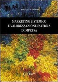 Marketing sistemico e valorizzazione esterna d'impresa - Alberto Marino - Libro CEDAM 2007 | Libraccio.it