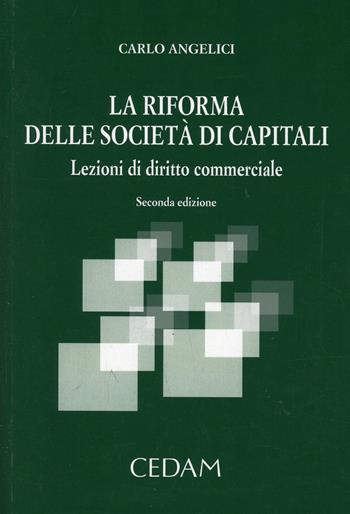 La riforma delle società di capitali. Lezioni di diritto commerciale - Carlo Angelici - Libro CEDAM 2006 | Libraccio.it