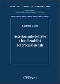 Accertamento del fatto e inutilizzabilità nel processo penale - Carlotta Conti - Libro CEDAM 2007, Problemi attuali della giustizia penale | Libraccio.it
