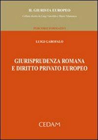 Giurisprudenza romana e diritto privato europeo - Luigi Garofalo - Libro CEDAM 2008, Il giurista europeo | Libraccio.it