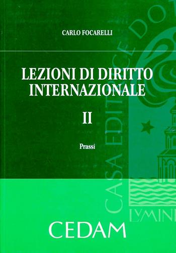 Lezioni di diritto internazionale. Vol. 2: Prassi - Carlo Focarelli - Libro CEDAM 2008 | Libraccio.it