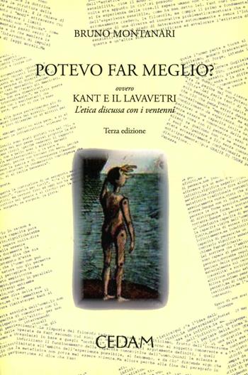 Potevo fare meglio? Ovvero Kant e il lavavetri. L'etica discussa con i ventenni - Bruno Montanari - Libro CEDAM 2008 | Libraccio.it