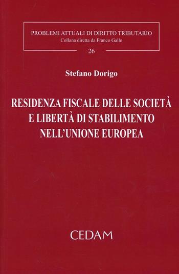 Residenza fiscale delle società e libertà di stabilimento nell'Unione Europea - Stefano Dorigo - Libro CEDAM 2012, Problemi attuali di diritto tributario | Libraccio.it