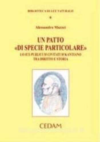 Un patto «di specie particolare». Lo Ius publicum civitatum kantiano tra diritto e storia - Alessandra Mazzei - Libro CEDAM 2009 | Libraccio.it