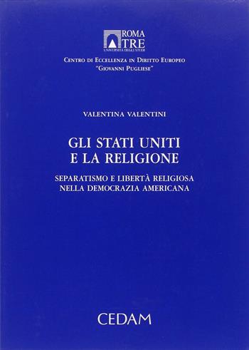 Gli Stati Uniti e la religione. Separatismo e libertà religiosa nella democrazia americana - Valentina Valentini - Libro CEDAM 2010, Centro eccell. dir. europeo G. Pugliese | Libraccio.it