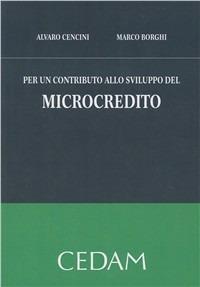 Per un contributo allo sviluppo del microcredito - Alvaro Cencini, Marco Borghi - Libro CEDAM 2010 | Libraccio.it