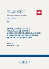 Federalismo fiscale «Learning by doing»: modelli comparati di raccolta e distribuzione del gettito tra centro e periferia  - Libro CEDAM 2010, Univ. Luiss. Dip. scienze giurid. Studi | Libraccio.it