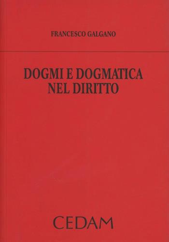 Dogmi e dogmatica nel diritto - Francesco Galgano - Libro CEDAM 2010 | Libraccio.it