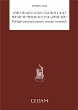 Tutela penale e autotutela tecnologica dei diritti d'autore nell'epoca di internet. Un'indagine comparata in prospettiva europea ed internazionale - Roberto Flor - Libro CEDAM 2010 | Libraccio.it
