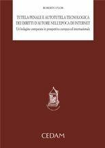 Tutela penale e autotutela tecnologica dei diritti d'autore nell'epoca di internet. Un'indagine comparata in prospettiva europea ed internazionale