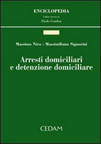 Arresti domiciliari e detenzione domiciliare - Massimo Niro, Massimiliano Signorini - Libro CEDAM 2010, Enciclopedia | Libraccio.it