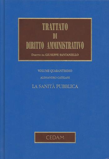 Trattato di diritto amministrativo. Vol. 40: La sanità pubblica - Alessandro Catelani - Libro CEDAM 2010, Trattato diritto amministrativo | Libraccio.it