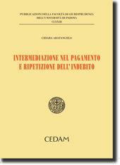 Intermediazione nel pagamento e ripetizione dell'indebito - Chiara Abatangelo - Libro CEDAM 2010, Fac. giurisprudenza-Univ. Padova | Libraccio.it