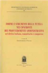 Forme e strumenti della tutela nei confronti dei provvedimenti amministrativi nel diritto italiano, comunitario e comparato  - Libro CEDAM 2010, Univ. Trento. Dip. scienze giuridiche | Libraccio.it