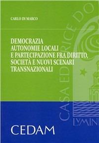 Democrazia, autonomie locali e partecipazione fra diritto, società e nuovi scenari trasnazionali - Carlo Di Marco - Libro CEDAM 2010 | Libraccio.it