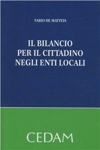 Il bilancio per il cittadino negli enti locali - Fabio De Matteis - Libro CEDAM 2011 | Libraccio.it