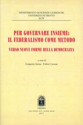 Per governare insieme: il federalismo come metodo. Verso nuove forme della democrazia