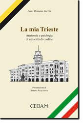 La mia Trieste. Anatomia e patologia di una città di confine - Lelio R. Zorzin - Libro CEDAM 2011 | Libraccio.it