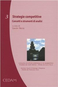 Strategie competitive. Concetti e strumenti di analisi  - Libro CEDAM 2011, Studi aziendali e marketing. Sez. impr. | Libraccio.it