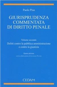 Giurispudenza commentata di diritto penale. Vol. 2: Delitti contro la pubblica amministrazione e contro la giustizia - Paolo Pisa - Libro CEDAM 2011 | Libraccio.it