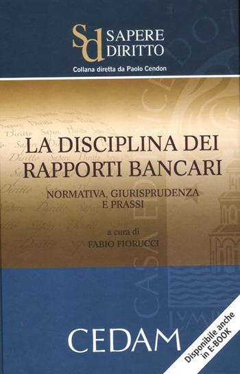 La disciplina dei rapporti bancari. Normativa, giurisprudenza e prassi  - Libro CEDAM 2012, Sapere diritto | Libraccio.it