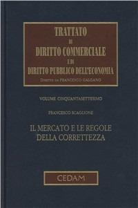 Trattato di diritto commerciale e di diritto pubblico dell'economia. Vol. 57: Il mercato e le regole della correttezza - Francesco Scaglione - Libro CEDAM 2010, Trattato diritto comm. pubbl. econ. | Libraccio.it
