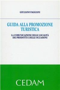 Guida alla promozione turistica. La comunicazione delle località dei prodotti e delle occasioni - Giuliano Faggiani - Libro CEDAM 2010 | Libraccio.it