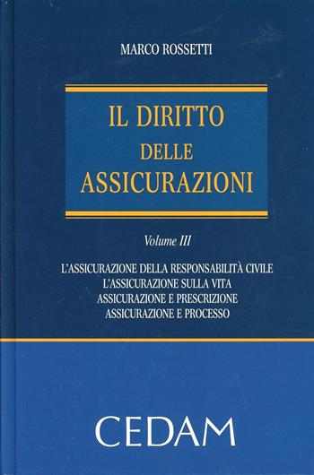 Il diritto delle assicurazioni. Vol. 3: Le assicurazioni di responsabilità civile. Le assicurazioni sulla vita. La riassicurazione. Assicurazione e prescrizione. Assicurazione e processo - Marco Rossetti - Libro CEDAM 2013 | Libraccio.it