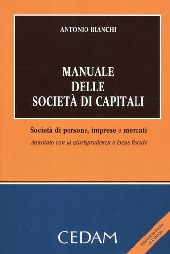 Manuale delle società di capitali. Società di persone, imprese e mercati. Annotato con la giurisprudenza e focus fiscale - Antonio Bianchi - Libro CEDAM 2012 | Libraccio.it