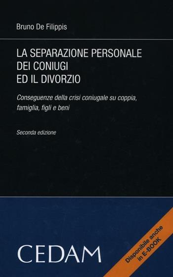 La separazione personale dei coniugi ed il divorzio. Conseguenze della crisi coniugale su coppia, famiglia, figli e beni - Bruno De Filippis - Libro CEDAM 2012 | Libraccio.it