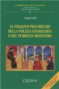 Le indagini preliminari della polizia giudiziaria e del pubblico ministero - Luigi Grilli - Libro CEDAM 2012, La biblioteca del penalista | Libraccio.it