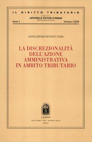 La discrezionalità dell'azione amministrativa in ambito tributario - Giangaspare D. Toma - Libro CEDAM 2012, Il diritto tributario | Libraccio.it