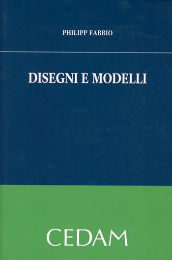 Disegni e modelli - Philipp Fabbio - Libro CEDAM 2012 | Libraccio.it