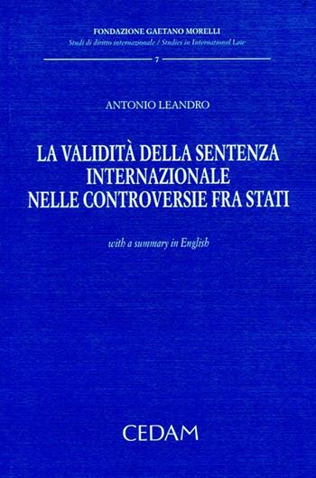 La validità della sentenza internazionale nelle controversie fra stati - Antonio Leandro - Libro CEDAM 2012, Fondaz. G. Morelli. Studi diritto intern. | Libraccio.it