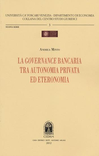 La governance bancaria tra autonomia privata ed eteronomia - Andrea Minto - Libro CEDAM 2012, Univ. Ca Foscari-Dipartimento economia | Libraccio.it