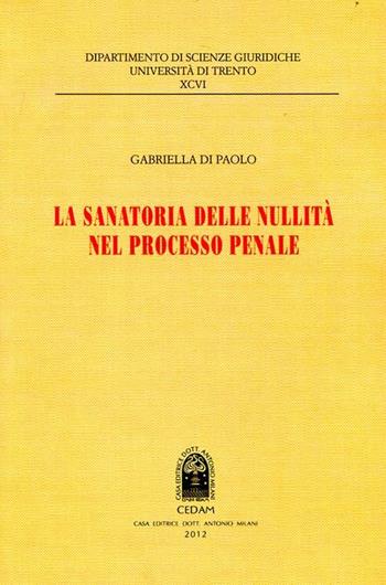 La sanatoria delle nullità nel processo penale - Gabriella Di Paolo - Libro CEDAM 2012, Dip. scienze giur. Fac. giur.-Un. Trento | Libraccio.it