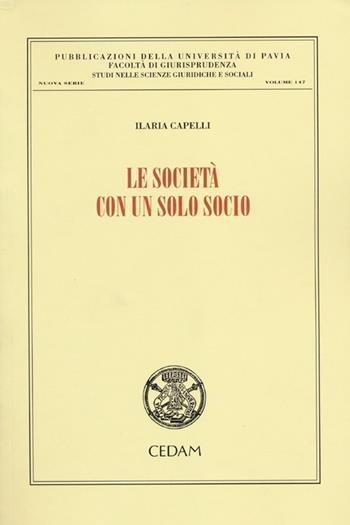 Le società con un solo socio - Ilaria Capelli - Libro CEDAM 2012, Univ. Pavia-Studi sc. giuridiche sociali | Libraccio.it