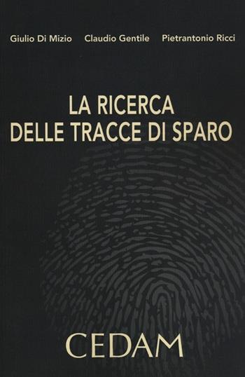 La ricerca delle tracce di sparo - Giulio Di Mizio, Claudio Gentile, Pietrantonio Ricci - Libro CEDAM 2012 | Libraccio.it