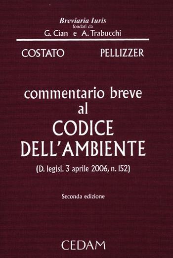 Commentario breve al codice dell'ambiente (D. legisl. 3 aprile 2006, n. 152) - Luigi Costato, Franco Pellizzer - Libro CEDAM 2012, Breviaria iuris | Libraccio.it