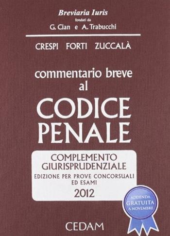 Commentario breve al codice penale. Complemento giurisprudenziale. Edizione per prove concorsuali ed esami 2012 - Alberto Crespi, Gabrio Forti, Giuseppe Zuccalà - Libro CEDAM 2012, Breviaria iuris | Libraccio.it