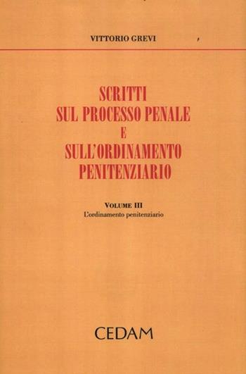 Scritti sul processo penale e sull'ordinamento penitenziario. Vol. 3: L'ordinamento penitenziario - Vittorio Grevi - Libro CEDAM 2012, Univ. Pavia-Studi sc. giuridiche sociali | Libraccio.it