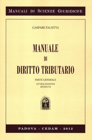 Manuale diritto tributario. Parte generale - Gaspare Falsitta - Libro CEDAM 2012, Manuali di scienze giuridiche | Libraccio.it