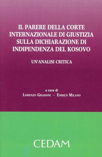 Il parere della corte internazionale di giustizia sulla dichiarazione di indipendenza del Kosovo. Un'analisi critica  - Libro CEDAM 2012 | Libraccio.it