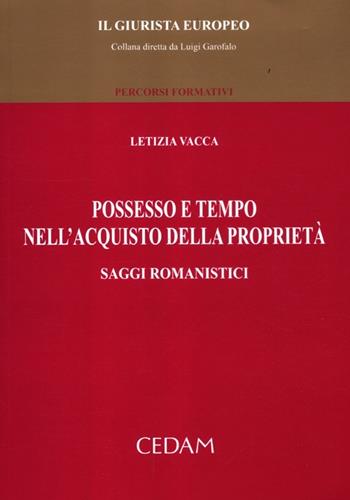 Possesso e tempo nell'acquisto della proprietà. Saggi romanistici - Letizia Vacca - Libro CEDAM 2012, Il Giurista Europeo. Percorsi formativi | Libraccio.it