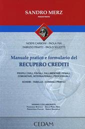 Manuale pratico e formulario del recupero crediti. Profili, civili, fiscali, fallimentari, penali, comuntari, internazionali, processuali. Schemi-Tabelle-Consigli...